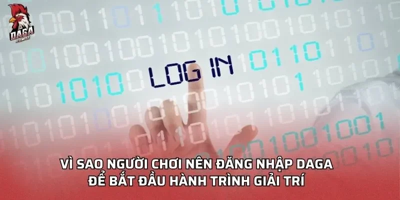 Vì sao người chơi nên đăng nhập Daga để bắt đầu hành trình giải trí