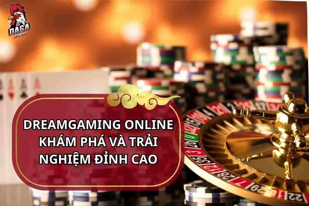 Dreamgaming Online - Khám Phá Và Trải Nghiệm Đỉnh Cao 7 Dreamgaming online