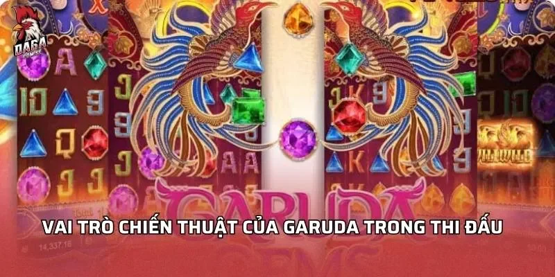 Vai trò chiến thuật của Garuda trong thi đấu